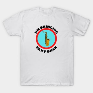 I'm Bringing Saxy Back - Saxophone Musical Instrument Pun T-Shirt